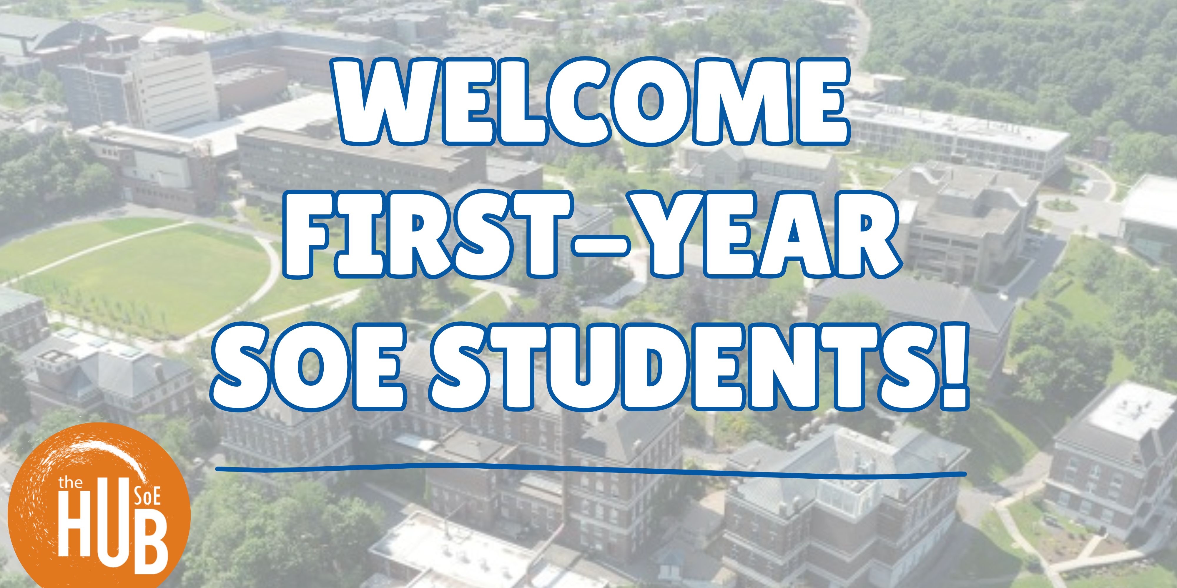 jpg image with test "Welcome First Year SoE Students". With the SOE HUB logo on the bottom left corner.